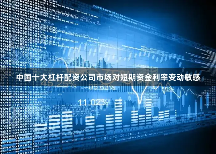 中国十大杠杆配资公司市场对短期资金利率变动敏感