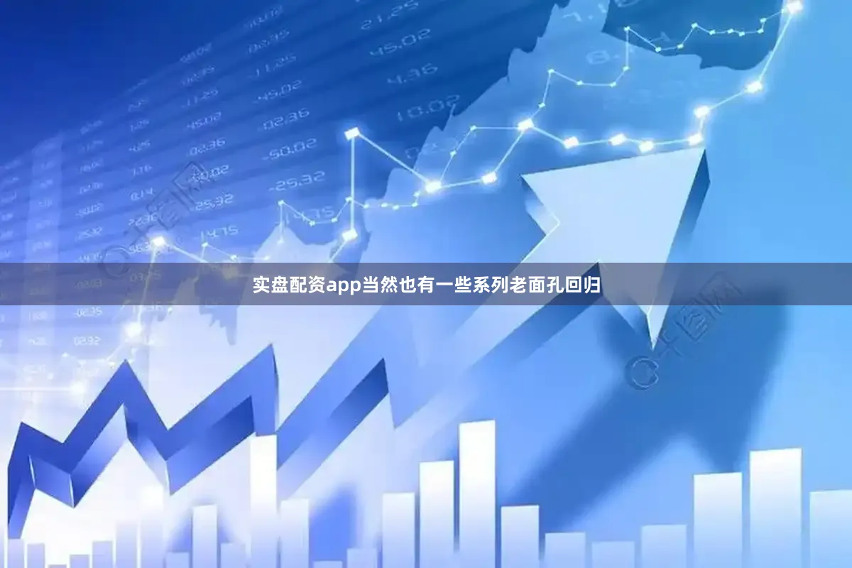 实盘配资app当然也有一些系列老面孔回归