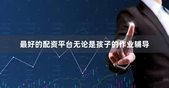 最好的配资平台无论是孩子的作业辅导