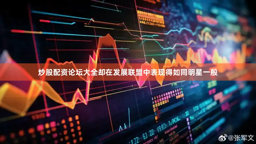 炒股配资论坛大全却在发展联盟中表现得如同明星一般