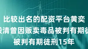 比较出名的配资平台黄奕前夫黄毅清曾因贩卖毒品被判有期徒刑15年