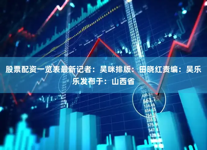 股票配资一览表最新记者：吴　咪排版：田晓红责编：吴乐乐发布于：山西省