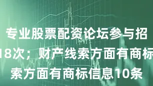 专业股票配资论坛参与招投标项目18次；财产线索方面有商标信息10条